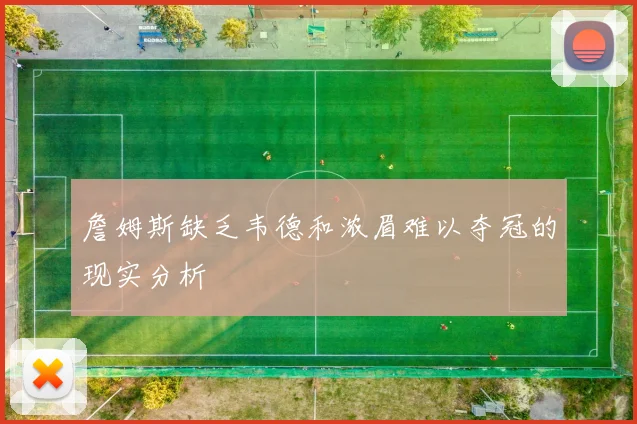 詹姆斯缺乏韦德和浓眉难以夺冠的现实分析